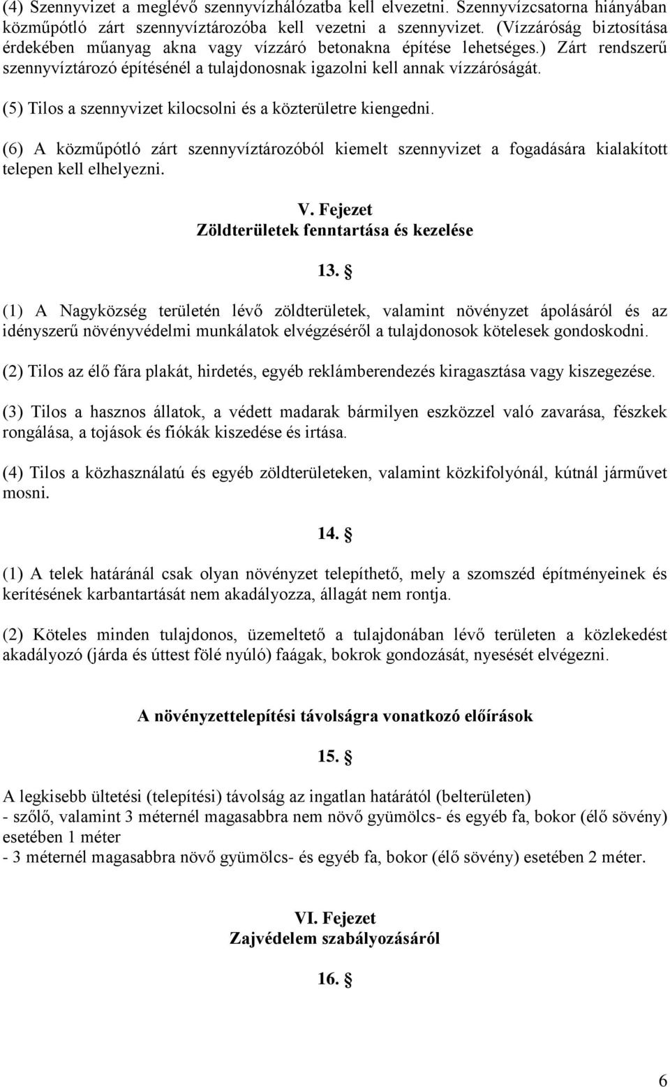 (5) Tilos a szennyvizet kilocsolni és a közterületre kiengedni. (6) A közműpótló zárt szennyvíztározóból kiemelt szennyvizet a fogadására kialakított telepen kell elhelyezni. V.