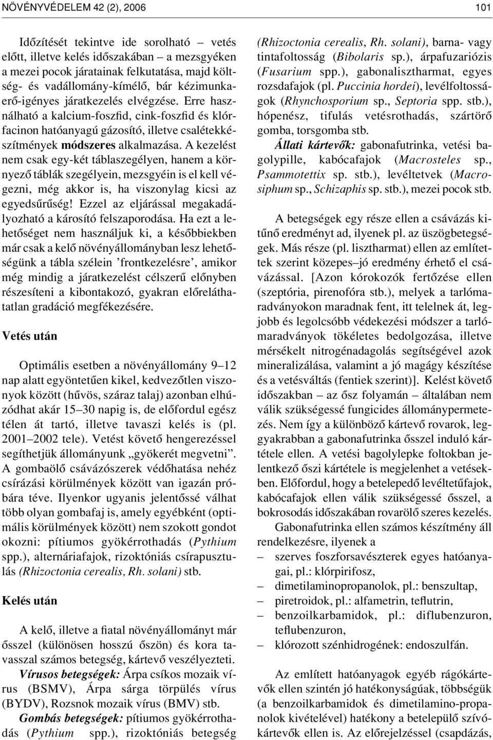 A kezelést nem csak egy-két táblaszegélyen, hanem a környezô táblák szegélyein, mezsgyéin is el kell végezni, még akkor is, ha viszonylag kicsi az egyedsûrûség!