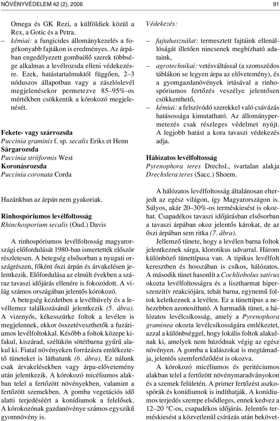 Ezek, hatástartalmuktól függôen, 2 3 nóduszos állapotban vagy a zászlóslevél megjelenésekor permetezve 85 95%-os mértékben csökkentik a kórokozó megjelenését.