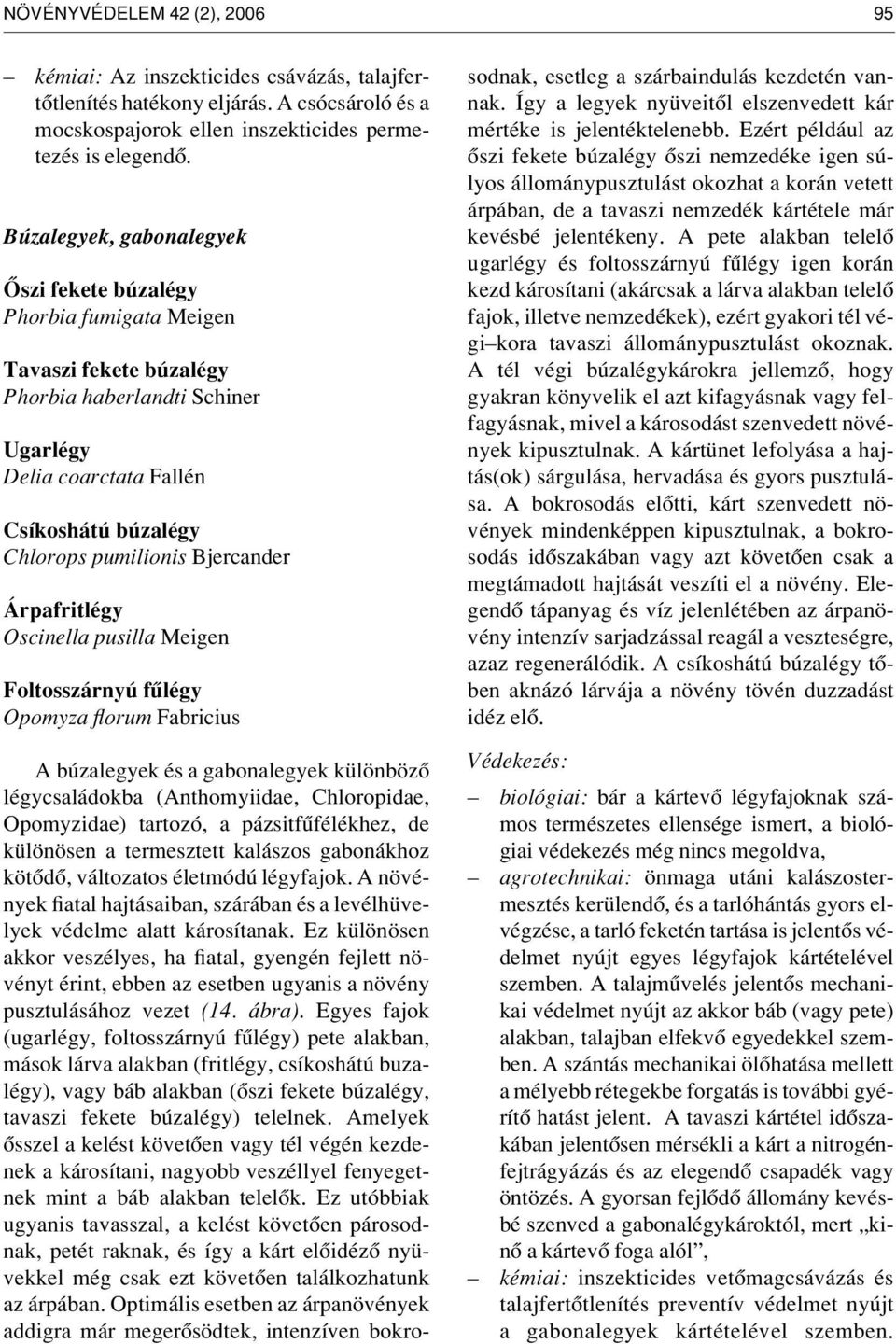 Bjercander Árpafritlégy Oscinella pusilla Meigen Foltosszárnyú fûlégy Opomyza florum Fabricius A búzalegyek és a gabonalegyek különbözô légycsaládokba (Anthomyiidae, Chloropidae, Opomyzidae) tartozó,