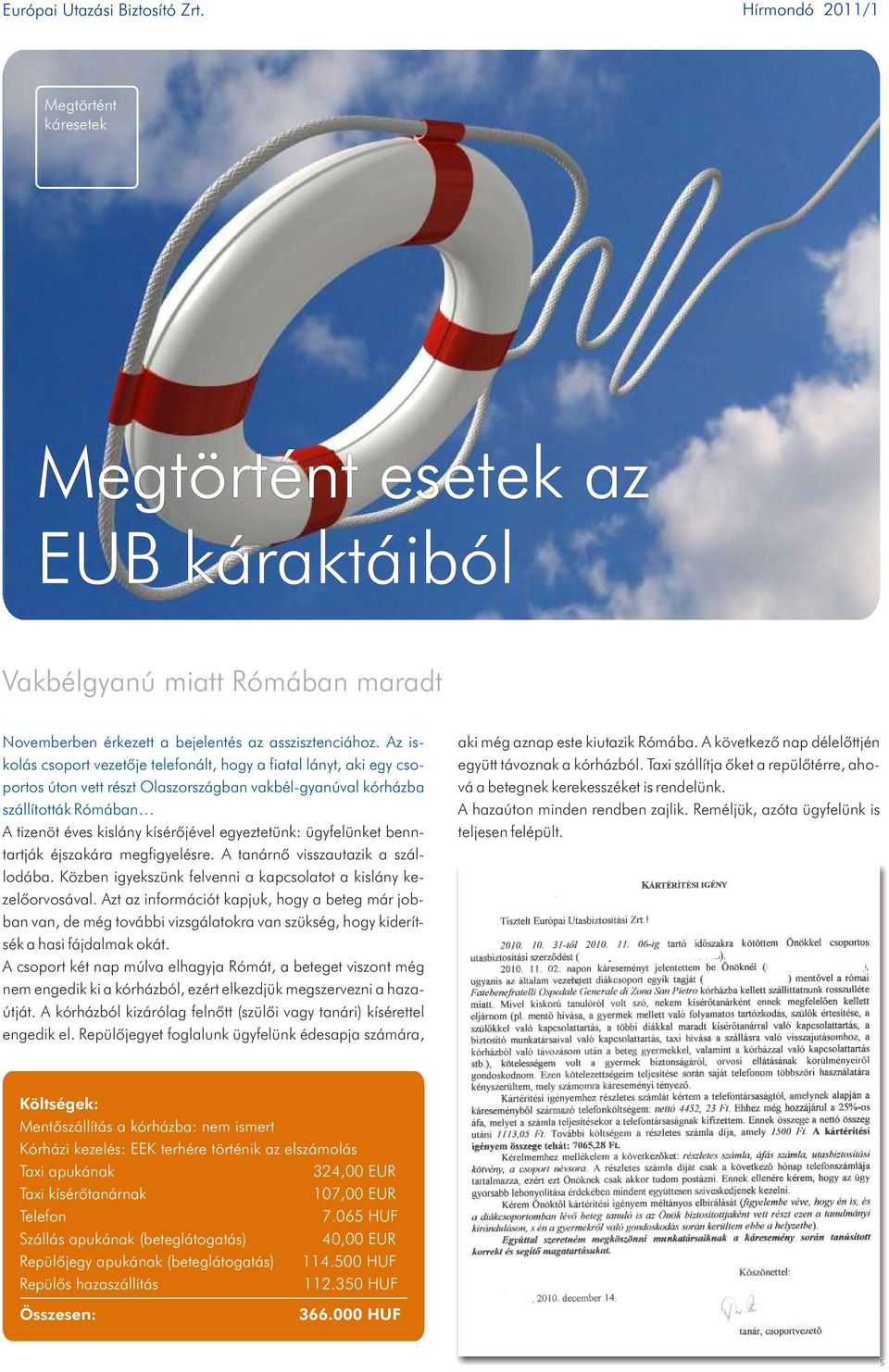 egyeztetünk: ügyfelünket benntartják éjszakára megfigyelésre. A tanárnõ visszautazik a szállodába. Közben igyekszünk felvenni a kapcsolatot a kislány kezelõorvosával.