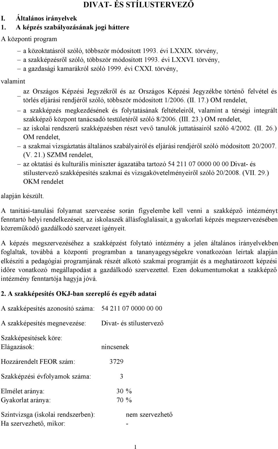 törvény, valamint az Országos Képzési Jegyzékről és az Országos Képzési Jegyzékbe történő felvétel és törlés eljárási rendjéről szóló, többször módosított 1/2006. (II. 17.