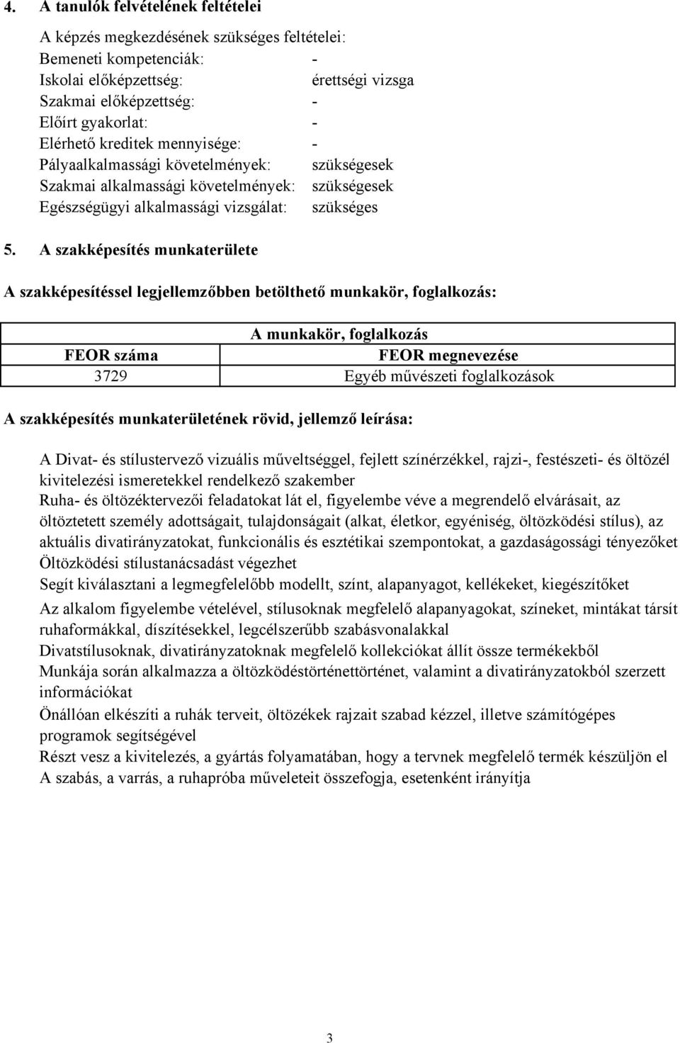 A szakképesítés munkaterülete A szakképesítéssel legjellemzőbben betölthető munkakör, foglalkozás: A munkakör, foglalkozás FEOR száma FEOR megnevezése 3729 Egyéb művészeti foglalkozások A