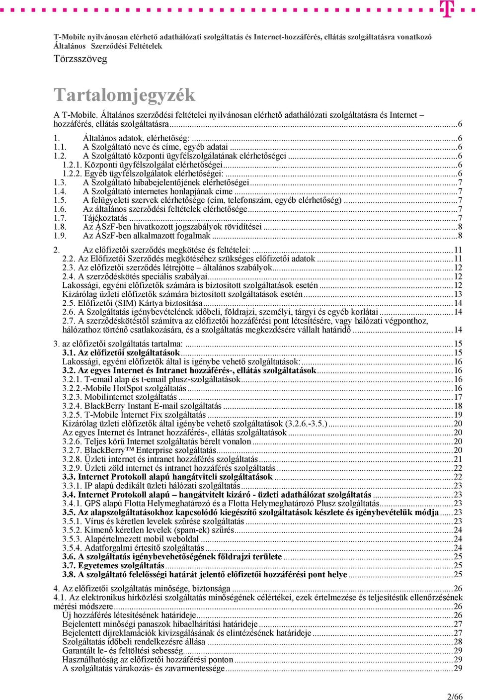 ..6 1.2.2. Egyéb ügyfélszolgálatok elérhetőségei:...6 1.3. A Szolgáltató hibabejelentőjének elérhetőségei...7 1.4. A Szolgáltató internetes honlapjának címe...7 1.5.