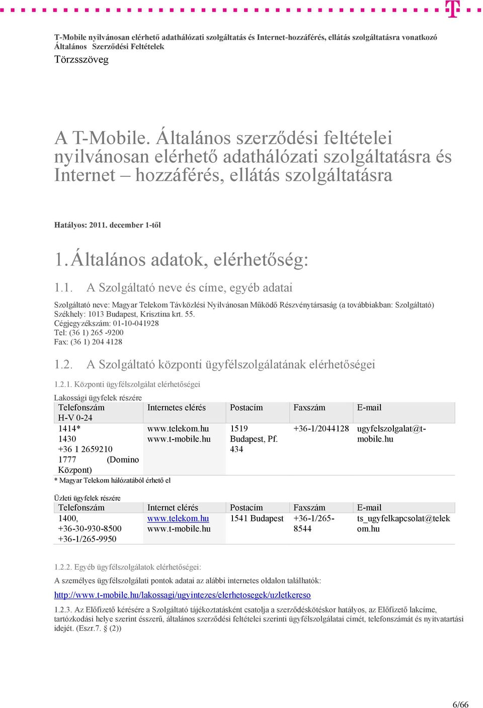 1. A Szolgáltató neve és címe, egyéb adatai Szolgáltató neve: Magyar Telekom Távközlési Nyilvánosan Működő Részvénytársaság (a továbbiakban: Szolgáltató) Székhely: 1013 Budapest, Krisztina krt. 55.
