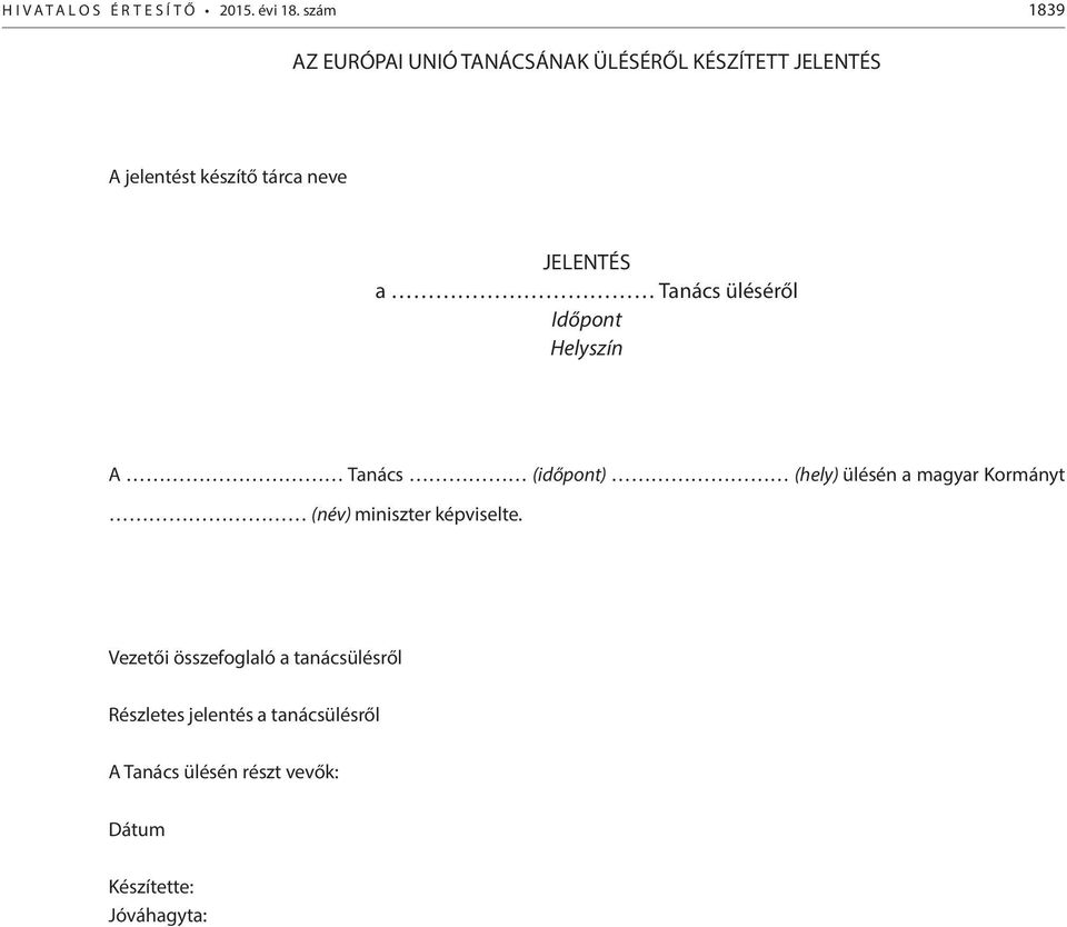 JELENTÉS a Tanács üléséről Időpont Helyszín A Tanács (időpont) (hely) ülésén a magyar Kormányt