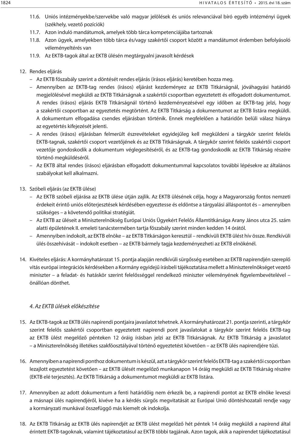 9. Az EKTB-tagok által az EKTB ülésén megtárgyalni javasolt kérdések 12. Rendes eljárás Az EKTB főszabály szerint a döntését rendes eljárás (írásos eljárás) keretében hozza meg.