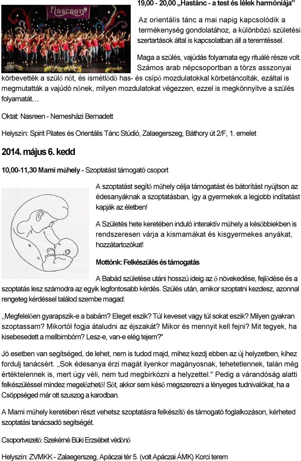 Számos arab népcsoportban a törzs asszonyai körbevették a szülő nőt, és ismétlődő has- és csípő mozdulatokkal körbetáncolták, ezáltal is megmutatták a vajúdó nőnek, milyen mozdulatokat végezzen,