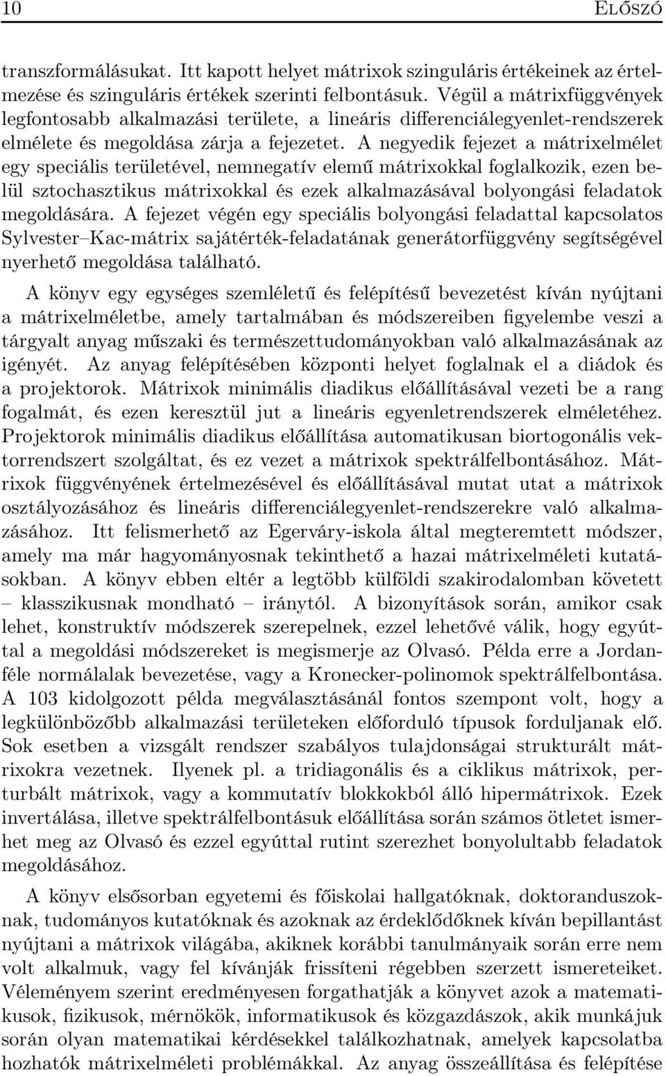 A negyedik fejezet a mátrixelmélet egy speciális területével, nemnegatív elemű mátrixokkal foglalkozik, ezen belül sztochasztikus mátrixokkal és ezek alkalmazásával bolyongási feladatok megoldására.