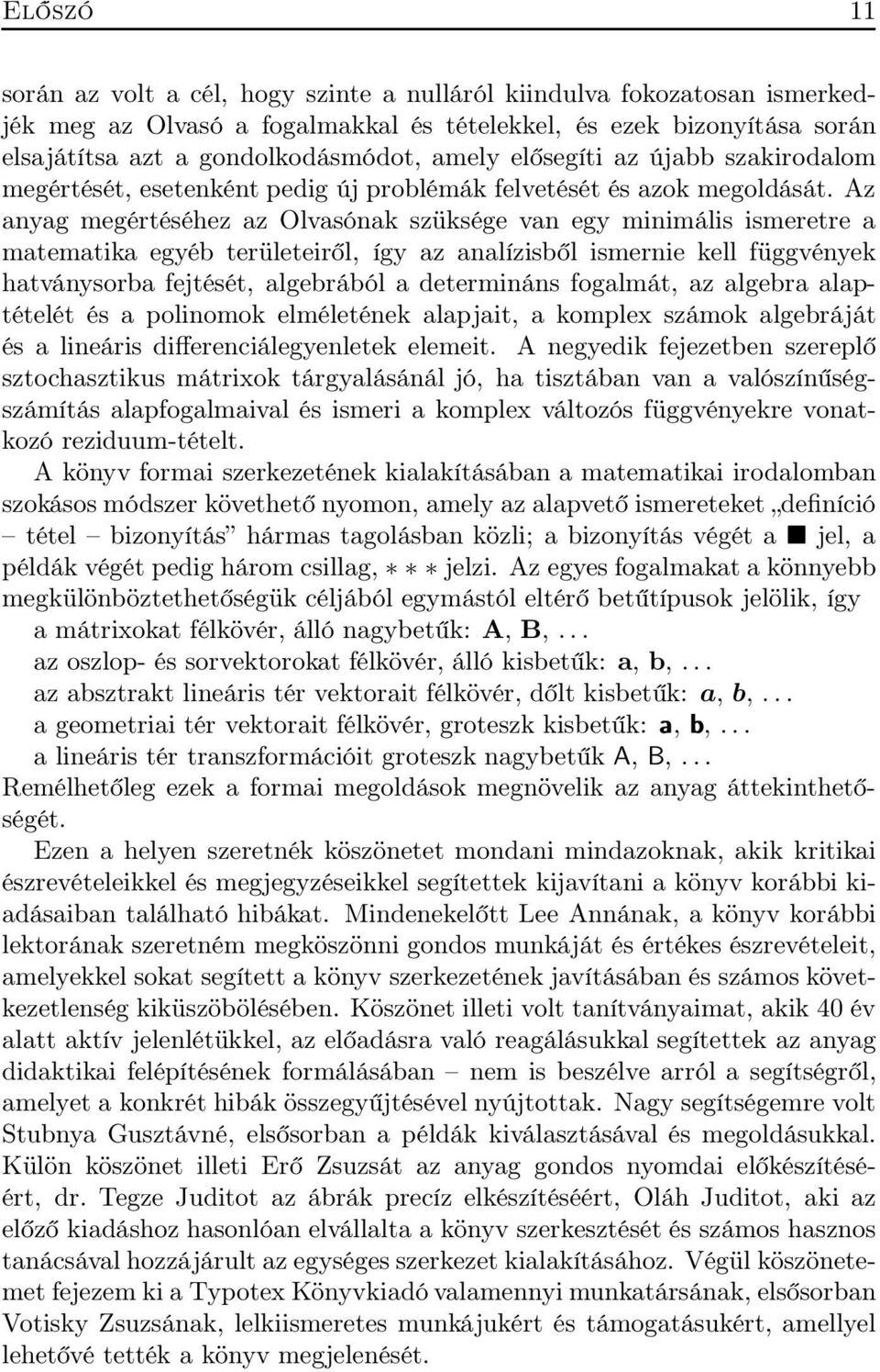 Az anyag megértéséhez az Olvasónak szüksége van egy minimális ismeretre a matematika egyéb területeiről, így az analízisből ismernie kell függvények hatványsorba fejtését, algebrából a determináns