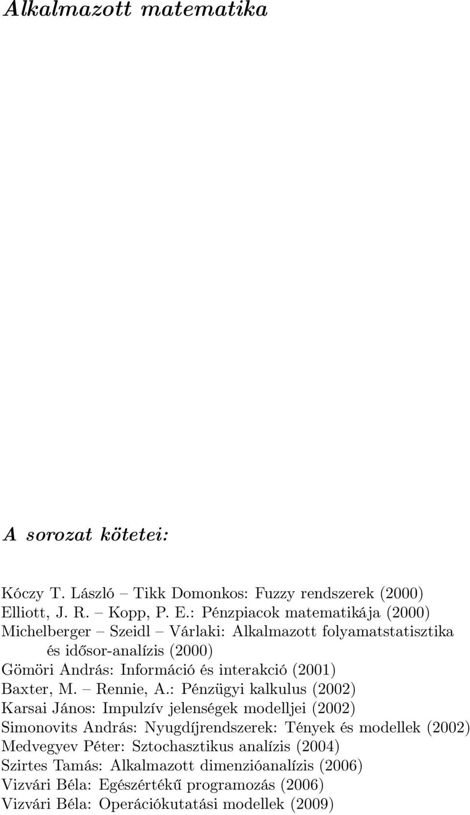 : Pénzpiacok matematikája (2000) Michelberger Szeidl Várlaki: Alkalmazott folyamatstatisztika és idősor-analízis (2000) Gömöri András: Információ és interakció