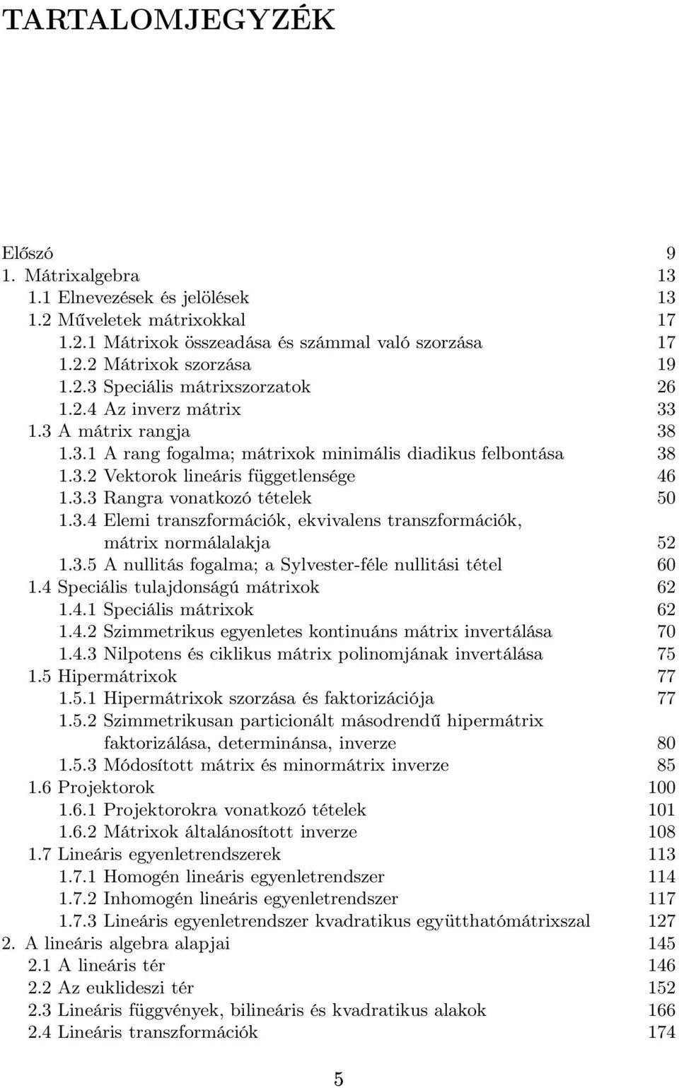 3.5 A nullitás fogalma; a Sylvester-féle nullitási tétel 60 1.4 Speciális tulajdonságú mátrixok 62 1.4.1 Speciális mátrixok 62 1.4.2 Szimmetrikus egyenletes kontinuáns mátrix invertálása 70 1.4.3 Nilpotens és ciklikus mátrix polinomjának invertálása 75 1.