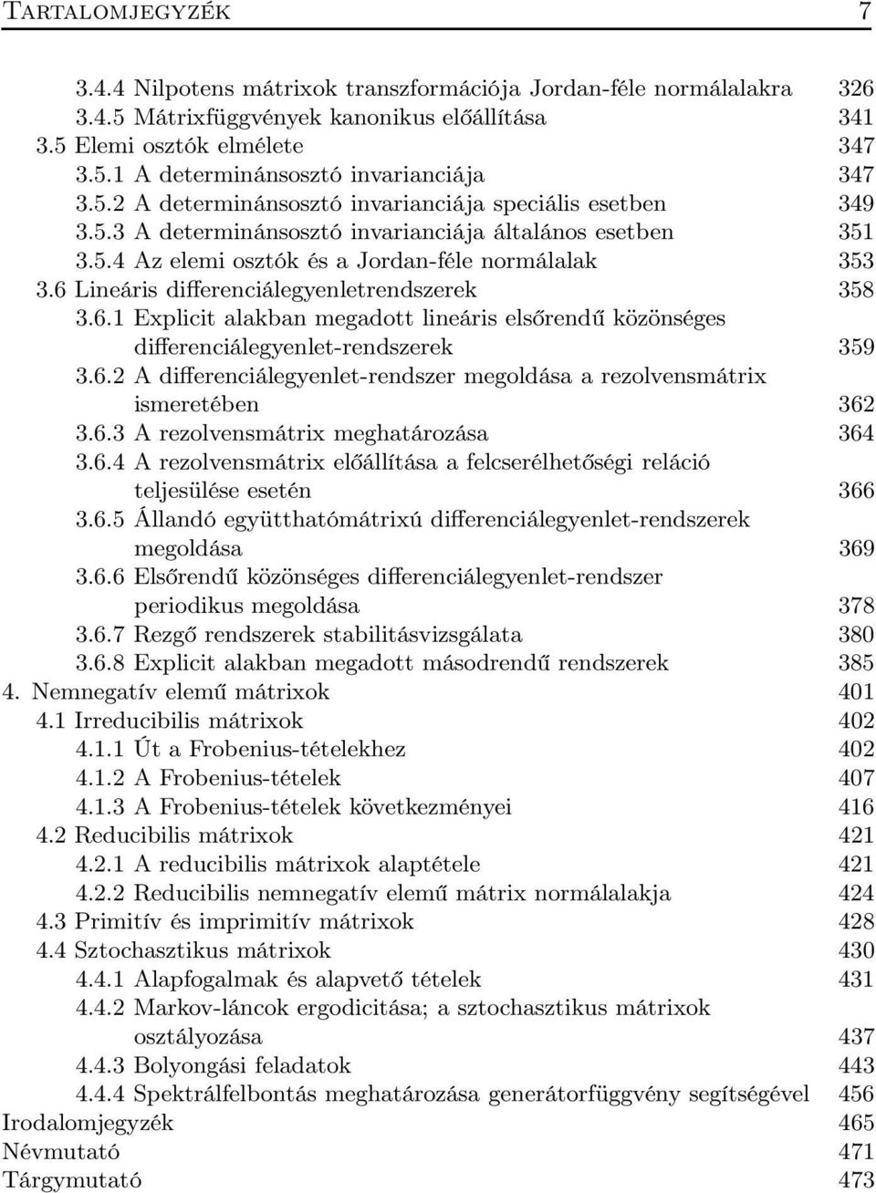 6 Lineáris differenciálegyenletrendszerek 358 3.6.1 Explicit alakban megadott lineáris elsőrendű közönséges differenciálegyenlet-rendszerek 359 3.6.2 A differenciálegyenlet-rendszer megoldása a rezolvensmátrix ismeretében 362 3.