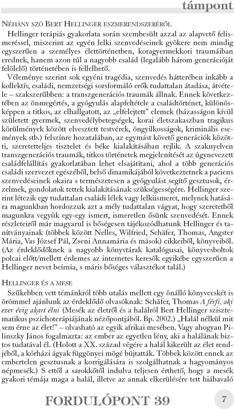 Véleménye szerint sok egyéni tragédia, szenvedés hátterében inkább a kollektív, családi, nemzetségi sorsformáló erõk tudattalan átadása, átvétele szakszerûbben: a transzgenerációs traumák állnak.