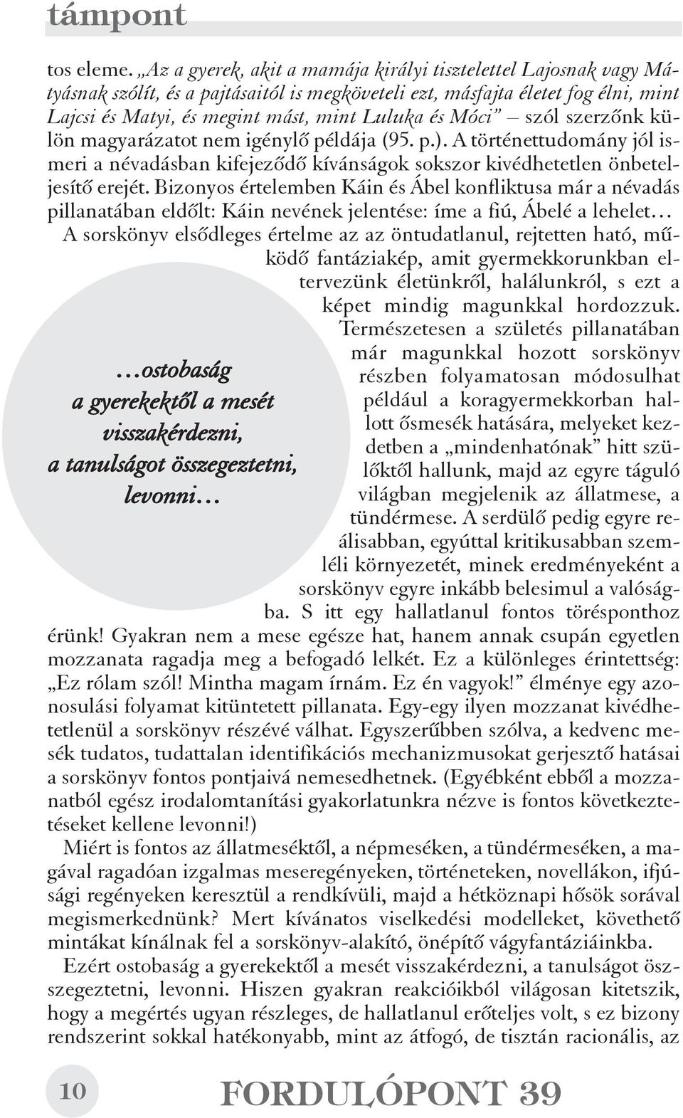 Móci szól szerzõnk külön magyarázatot nem igénylõ példája (95. p.). A történettudomány jól ismeri a névadásban kifejezõdõ kívánságok sokszor kivédhetetlen önbeteljesítõ erejét.