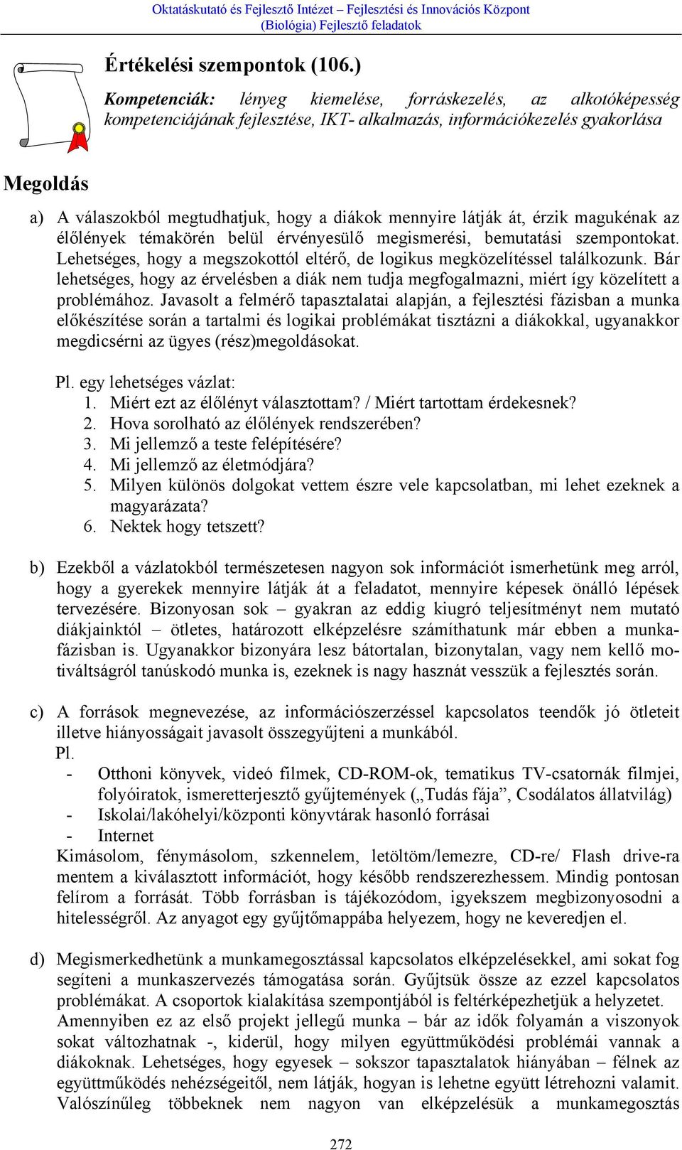 mennyire látják át, érzik magukénak az élőlények témakörén belül érvényesülő megismerési, bemutatási szempontokat. Lehetséges, hogy a megszokottól eltérő, de logikus megközelítéssel találkozunk.