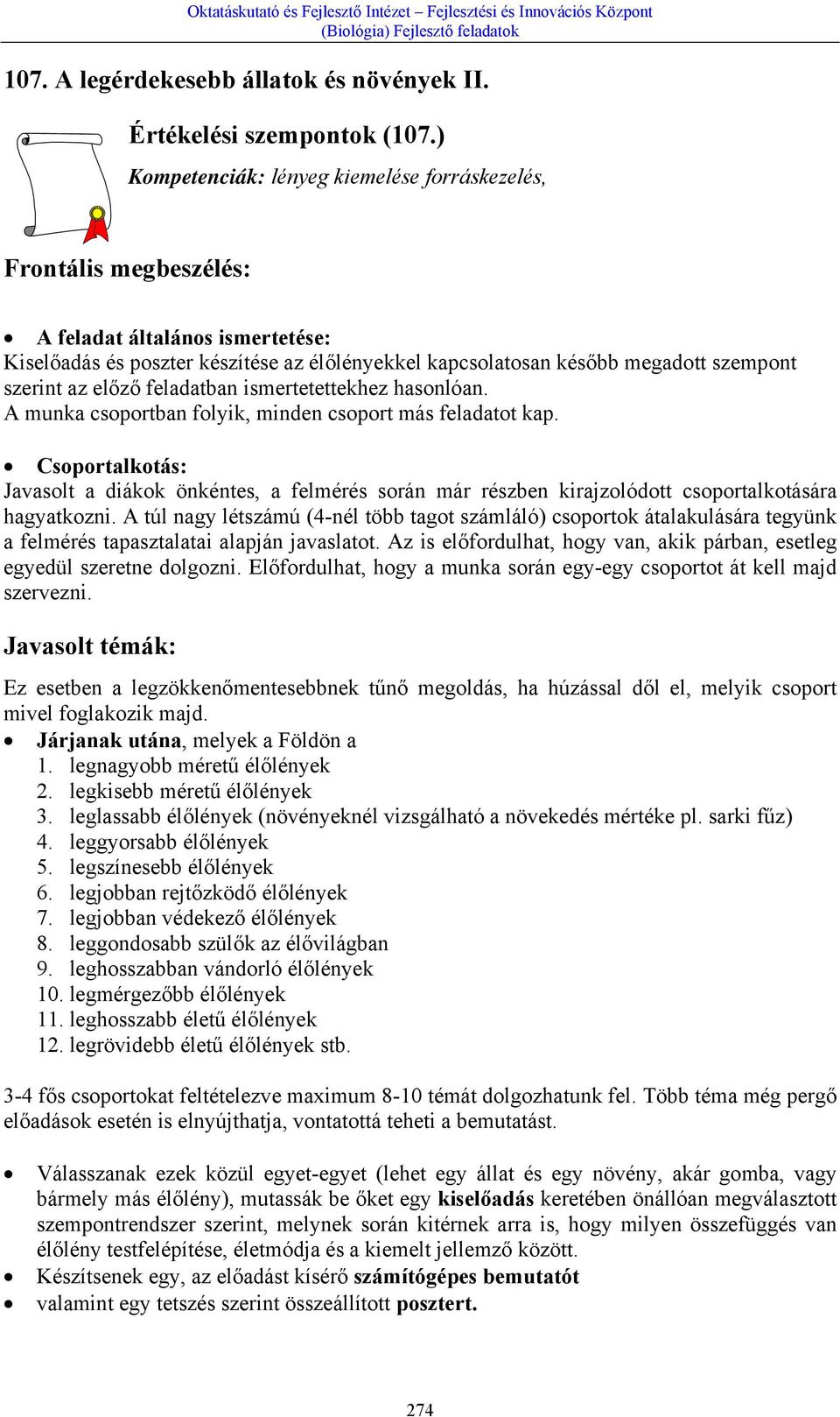 az előző feladatban ismertetettekhez hasonlóan. A munka csoportban folyik, minden csoport más feladatot kap.