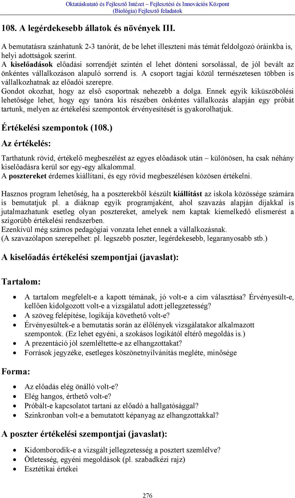 A csoport tagjai közül természetesen többen is vállalkozhatnak az előadói szerepre. Gondot okozhat, hogy az első csoportnak nehezebb a dolga.