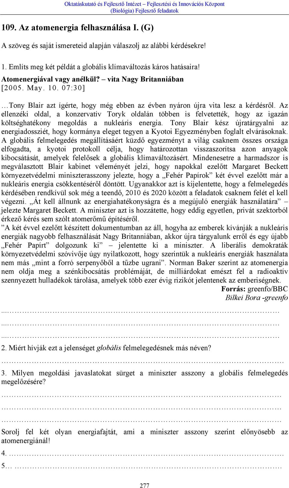 Az ellenzéki oldal, a konzervatív Toryk oldalán többen is felvetették, hogy az igazán költséghatékony megoldás a nukleáris energia.