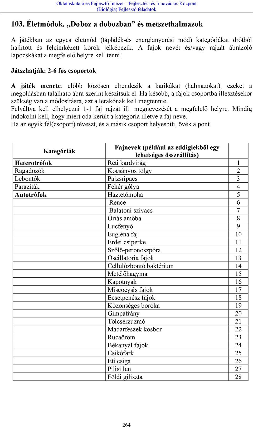 Játszhatják: 2-6 fős csoportok A játék menete: előbb közösen elrendezik a karikákat (halmazokat), ezeket a megoldásban található ábra szerint készítsük el.