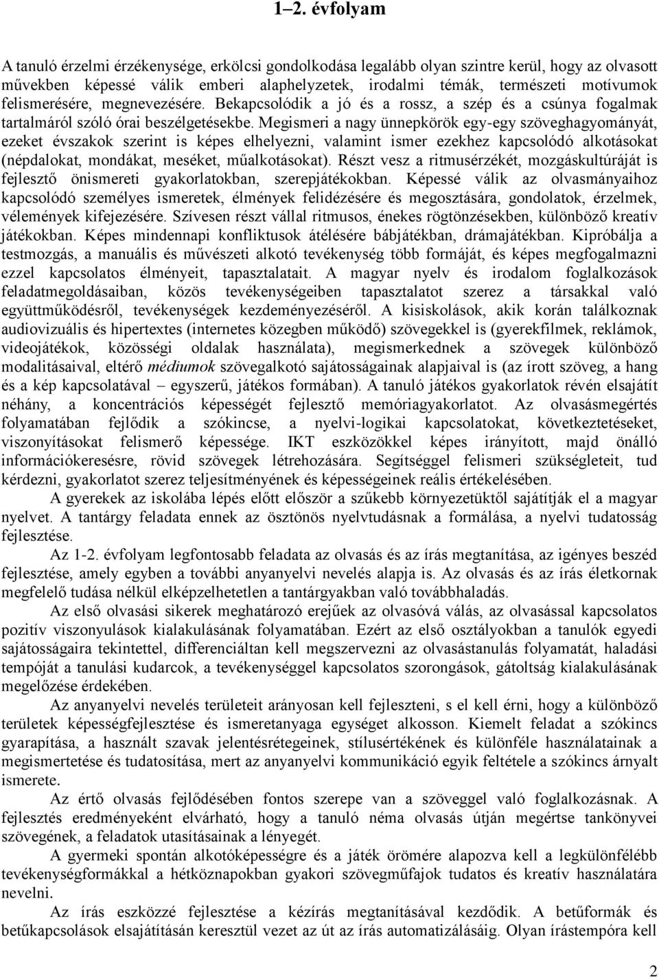 Megismeri a nagy ünnepkörök egy-egy szöveghagyományát, ezeket évszakok szerint is képes elhelyezni, valamint ismer ezekhez kapcsolódó alkotásokat (népdalokat, mondákat, meséket, műalkotásokat).