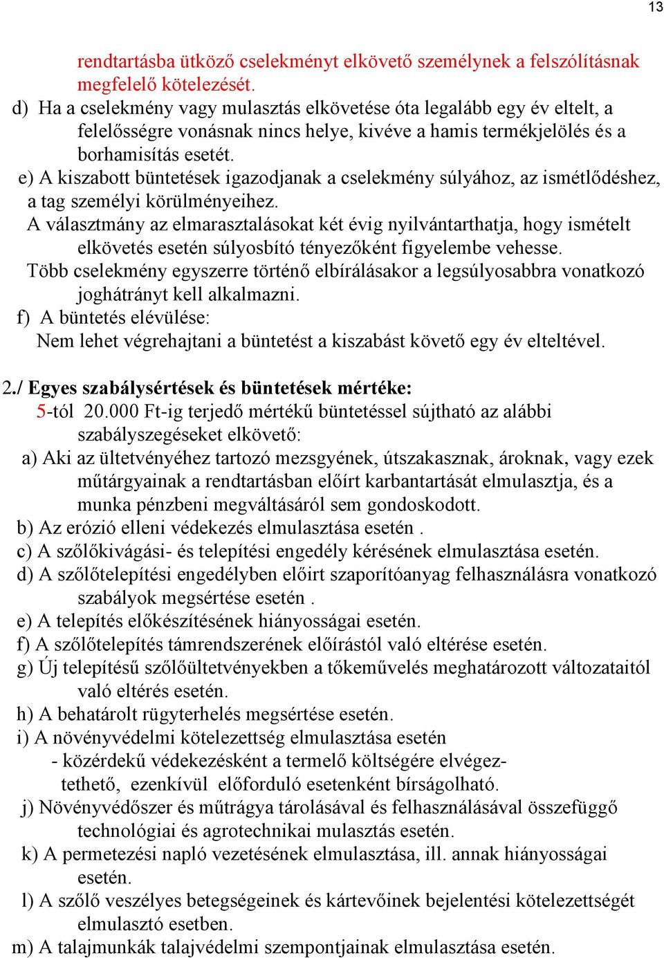 e) A kiszabott büntetések igazodjanak a cselekmény súlyához, az ismétlődéshez, a tag személyi körülményeihez.