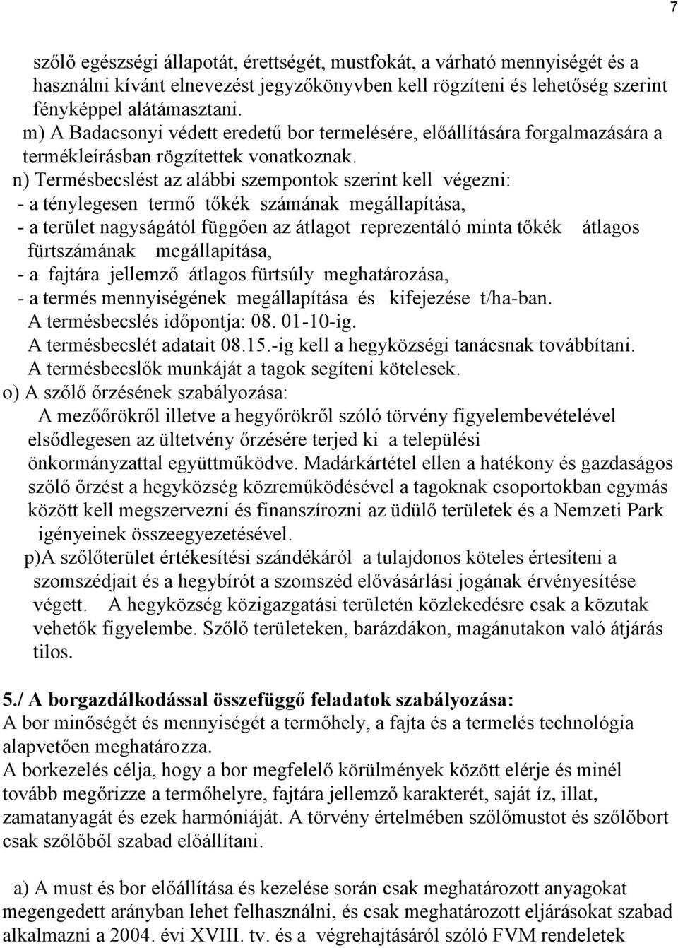 n) Termésbecslést az alábbi szempontok szerint kell végezni: - a ténylegesen termő tőkék számának megállapítása, - a terület nagyságától függően az átlagot reprezentáló minta tőkék átlagos