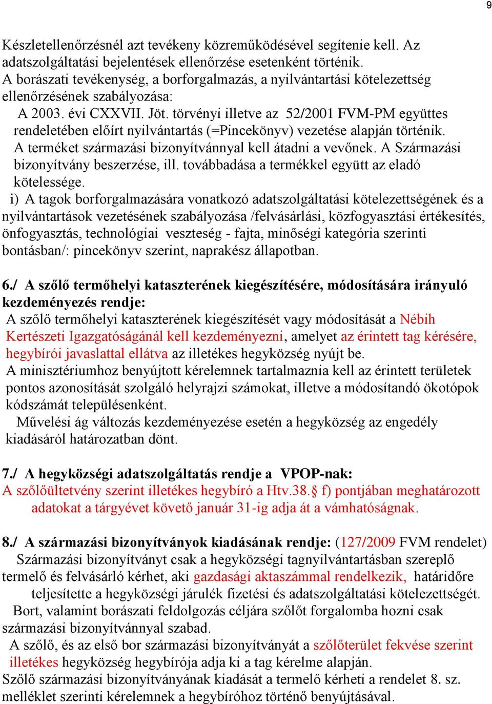 törvényi illetve az 52/2001 FVM-PM együttes rendeletében előírt nyilvántartás (=Pincekönyv) vezetése alapján történik. A terméket származási bizonyítvánnyal kell átadni a vevőnek.