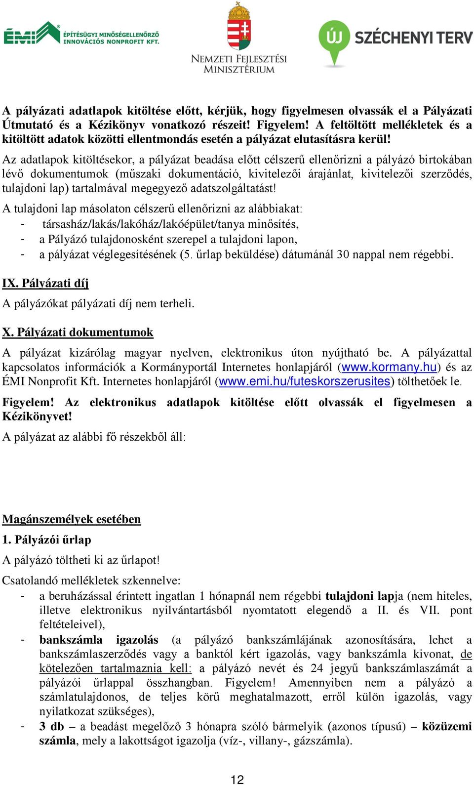 Az adatlapok kitöltésekor, a pályázat beadása előtt célszerű ellenőrizni a pályázó birtokában lévő dokumentumok (műszaki dokumentáció, kivitelezői árajánlat, kivitelezői szerződés, tulajdoni lap)