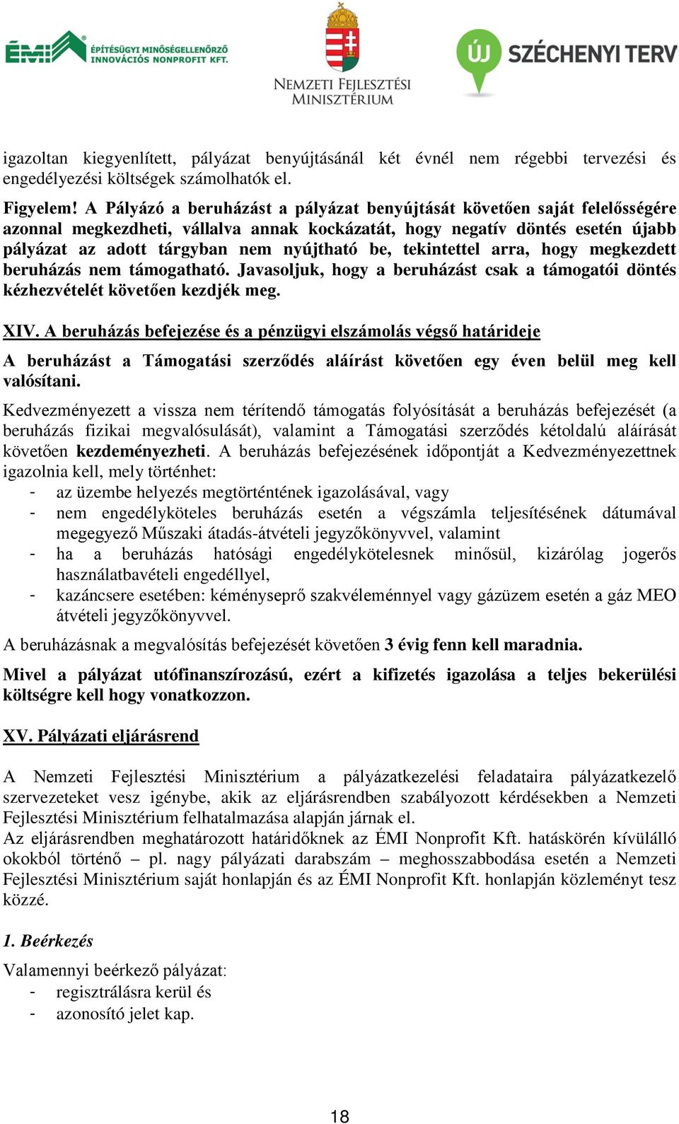 be, tekintettel arra, hogy megkezdett beruházás nem támogatható. Javasoljuk, hogy a beruházást csak a támogatói döntés kézhezvételét követően kezdjék meg. XIV.