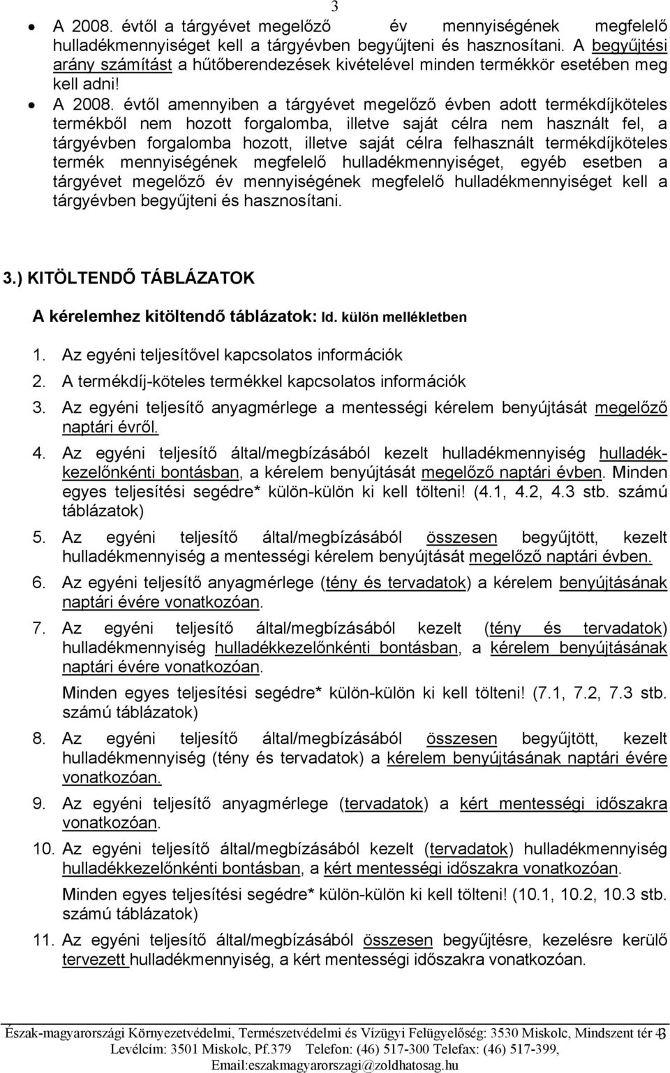 évtől amennyiben a tárgyévet megelőző évben adott termékdíjköteles termékből nem hozott forgalomba, illetve saját célra nem használt fel, a tárgyévben forgalomba hozott, illetve saját célra