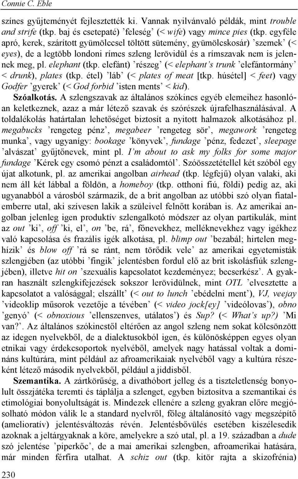 elefánt) részeg (< elephant s trunk elefántormány < drunk), plates (tkp. étel) láb (< plates of meat [tkp. húsétel] < feet) vagy Godfer gyerek (< God forbid isten ments < kid). Szóalkotás.