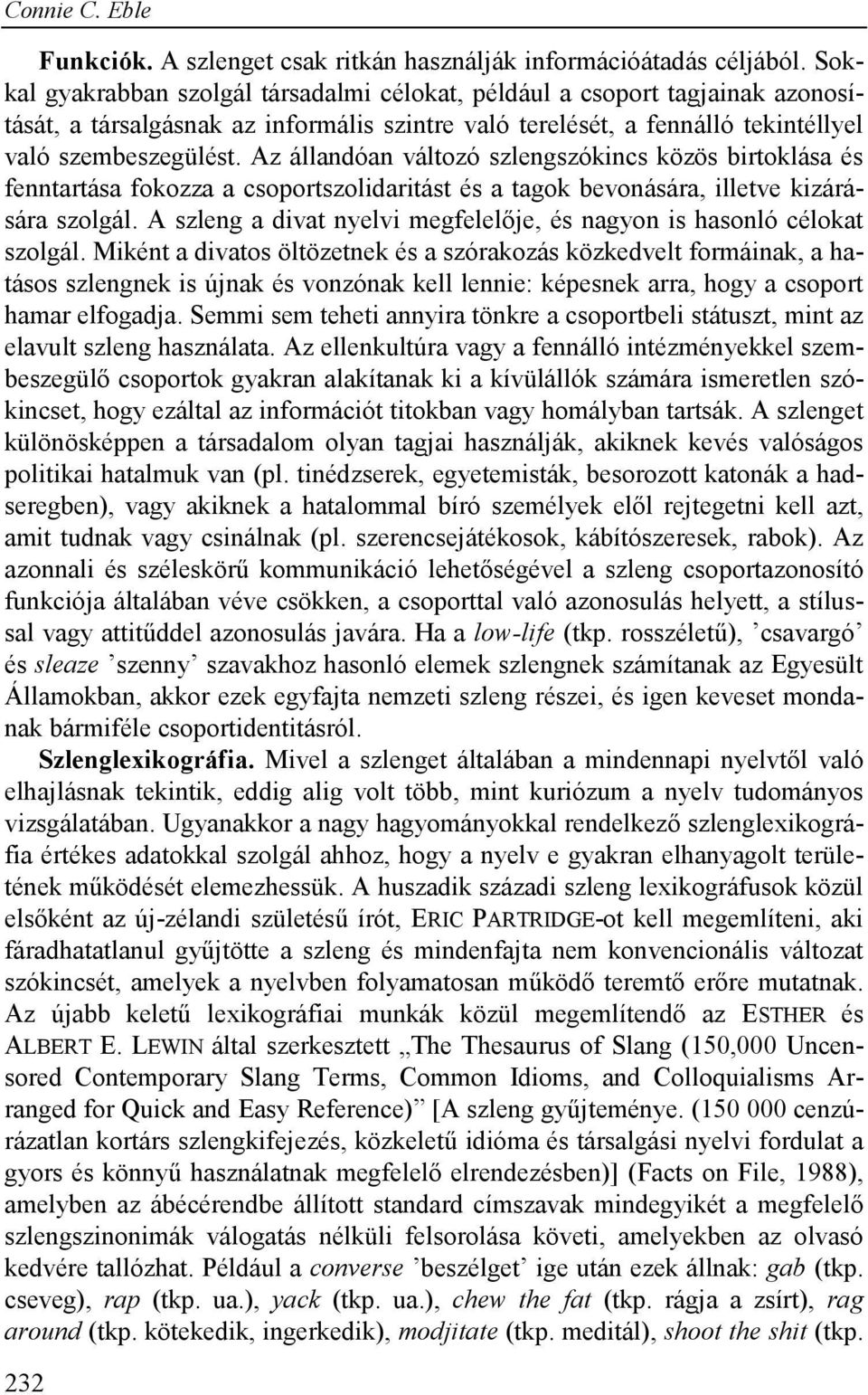 Az állandóan változó szlengszókincs közös birtoklása és fenntartása fokozza a csoportszolidaritást és a tagok bevonására, illetve kizárására szolgál.