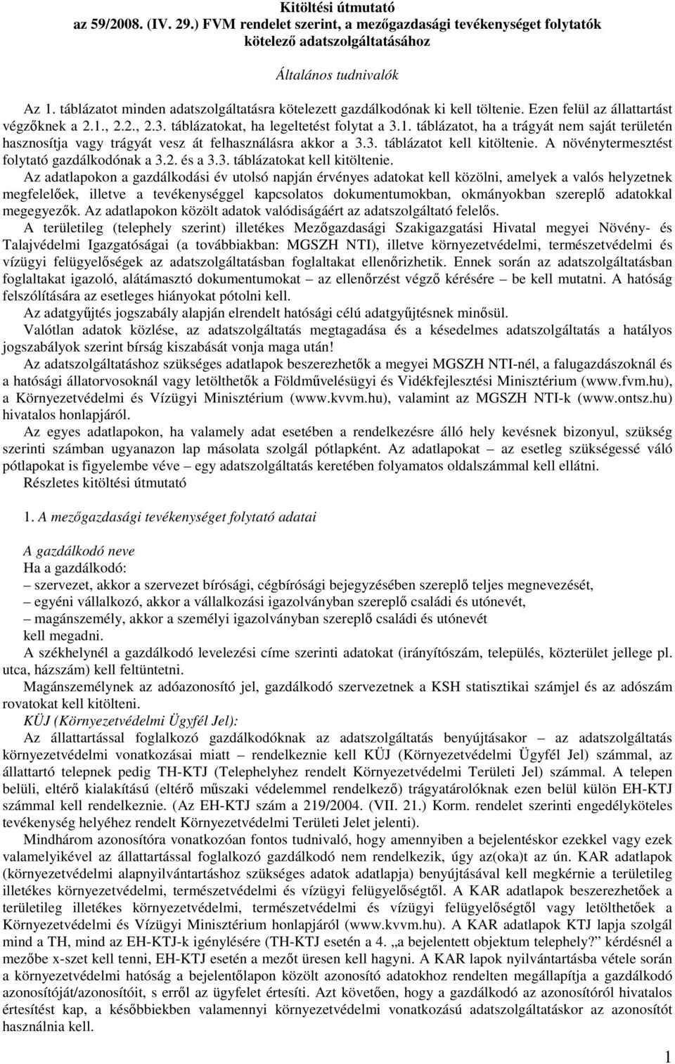 , 2.2., 2.3. táblázatokat, ha legeltetést folytat a 3.1. táblázatot, ha a trágyát nem saját területén hasznosítja vagy trágyát vesz át felhasználásra akkor a 3.3. táblázatot kell kitöltenie.