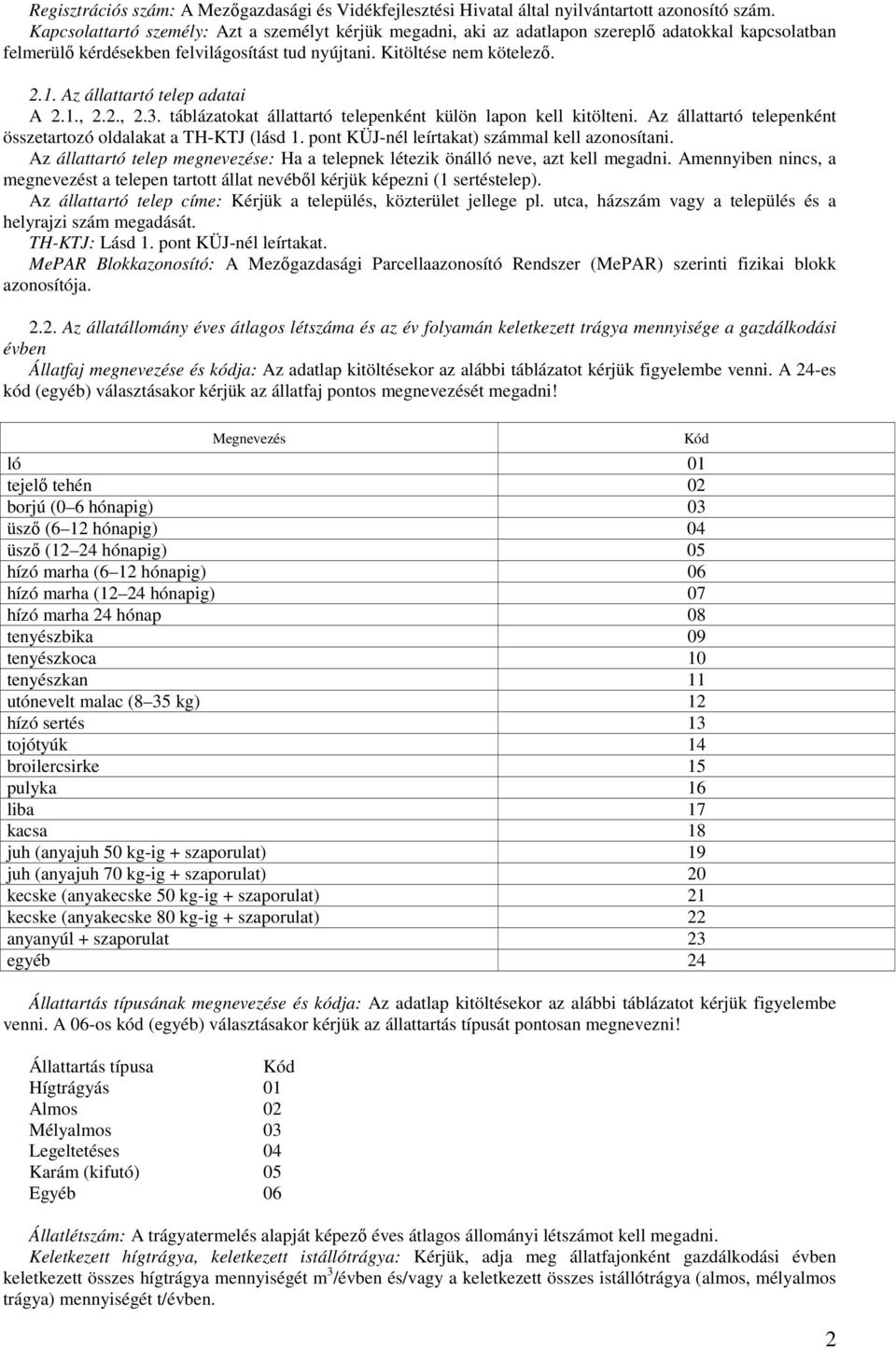 Az állattartó telep adatai A 2.1., 2.2., 2.3. táblázatokat állattartó telepenként külön lapon kell kitölteni. Az állattartó telepenként összetartozó oldalakat a TH-KTJ (lásd 1.