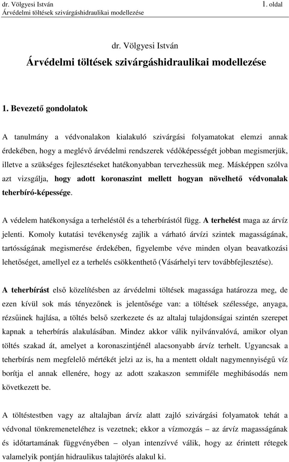 fejlesztéseket hatékonyabban tervezhessük meg. Másképpen szólva azt vizsgálja, hogy adott koronaszint mellett hogyan növelhetı védvonalak teherbíró-képessége.