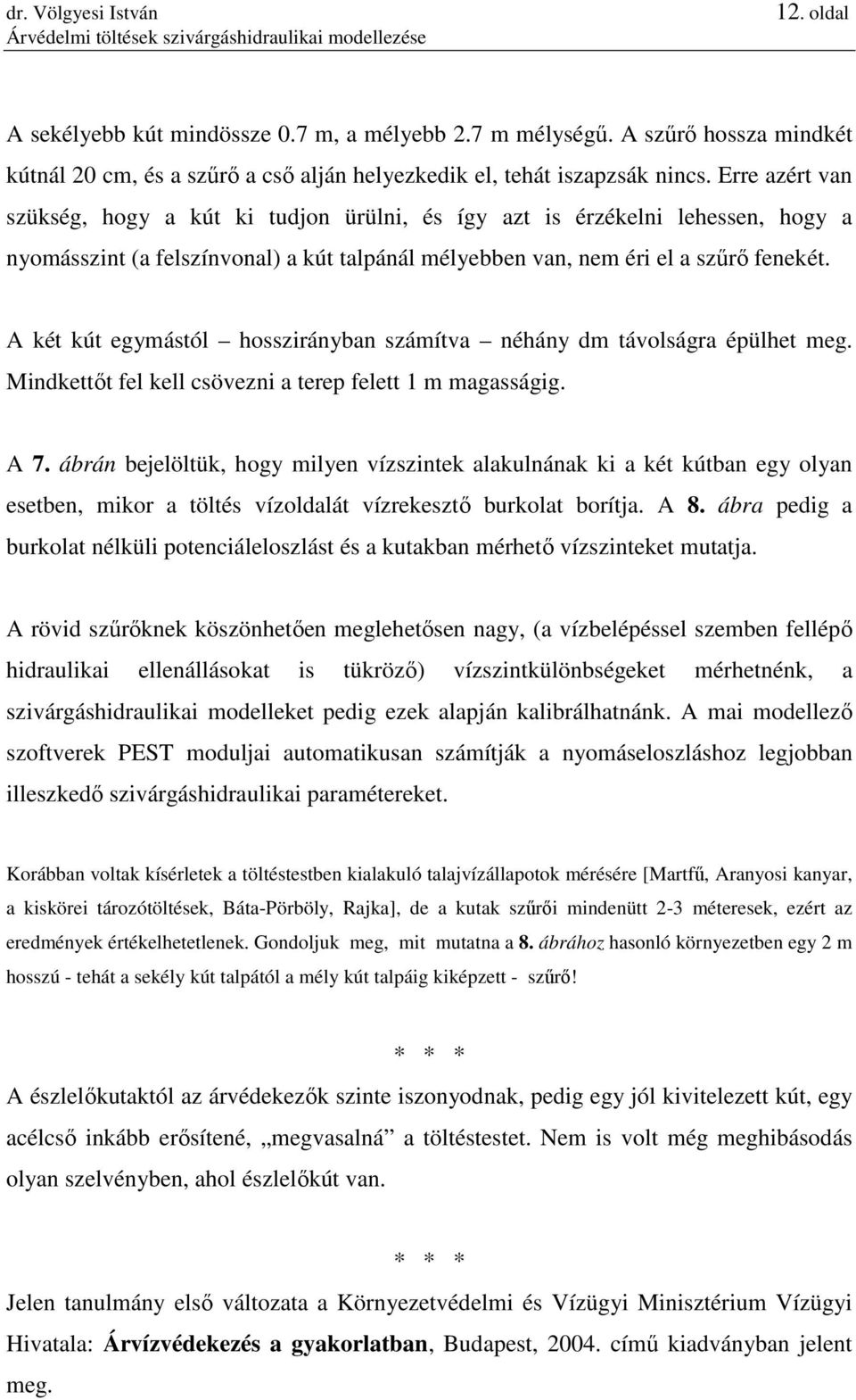 A két kút egymástól hosszirányban számítva néhány dm távolságra épülhet meg. Mindkettıt fel kell csövezni a terep felett 1 m magasságig. A 7.