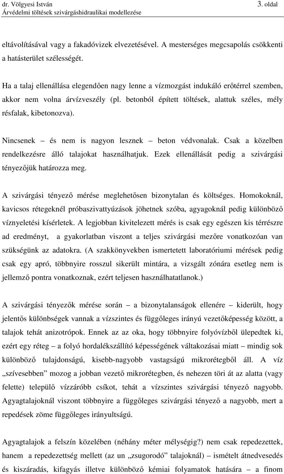 Nincsenek és nem is nagyon lesznek beton védvonalak. Csak a közelben rendelkezésre álló talajokat használhatjuk. Ezek ellenállását pedig a szivárgási tényezıjük határozza meg.