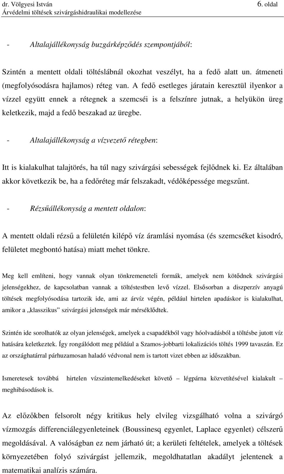 - Altalajállékonyság a vízvezetı rétegben: Itt is kialakulhat talajtörés, ha túl nagy szivárgási sebességek fejlıdnek ki.