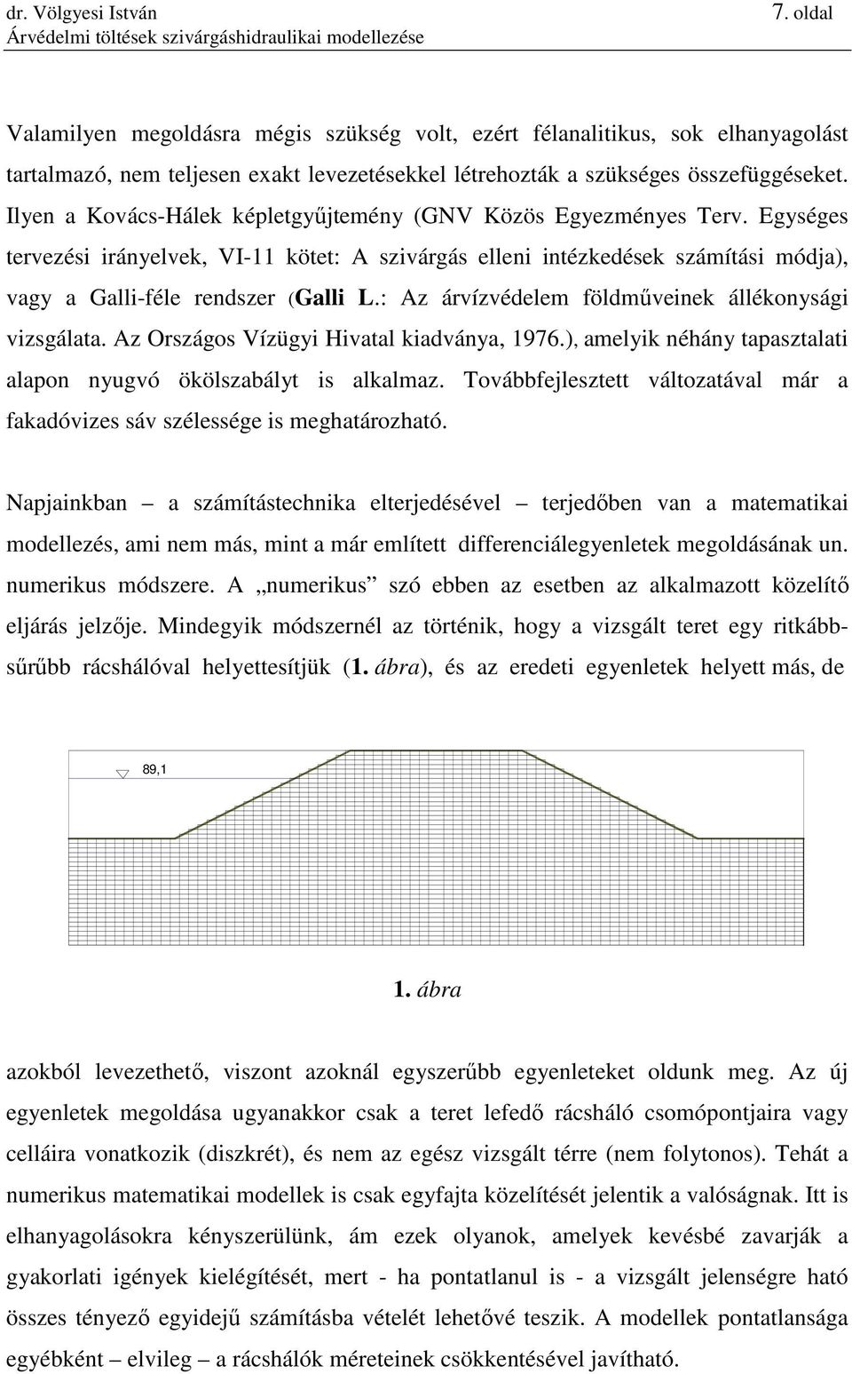 : Az árvízvédelem földmőveinek állékonysági vizsgálata. Az Országos Vízügyi Hivatal kiadványa, 1976.), amelyik néhány tapasztalati alapon nyugvó ökölszabályt is alkalmaz.