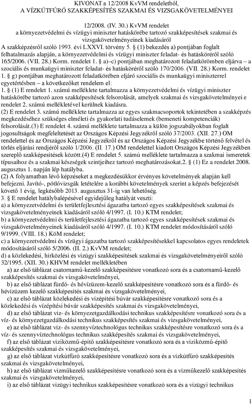 a) c) pontjában meghatározott feladatkörömben eljárva a szociális és munkaügyi miniszter feladat- és hatásköréről szóló 170/2006. (VII. 28.) Korm. rendelet 1.