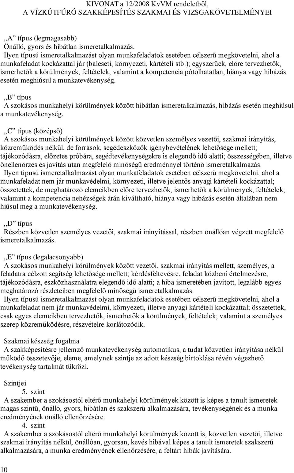 ); egyszerűek, előre tervezhetők, ismerhetők a körülmények, feltételek; valamint a kompetencia pótolhatatlan, hiánya vagy hibázás esetén meghiúsul a munkatevékenység.