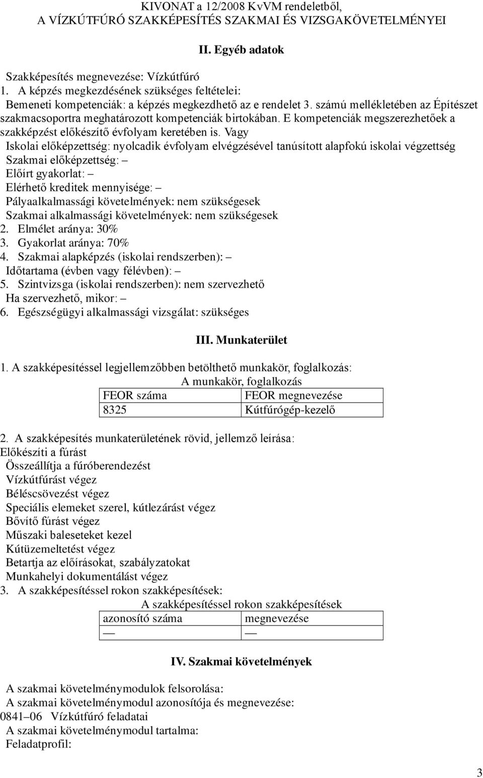 Vagy Iskolai előképzettség: nyolcadik évfolyam elvégzésével tanúsított alapfokú iskolai végzettség Szakmai előképzettség: Előírt gyakorlat: Elérhető kreditek mennyisége: Pályaalkalmassági