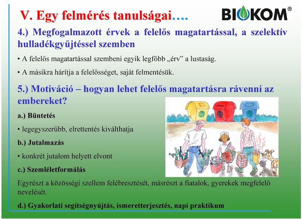 lustaság. A másikra hárítja a felelősséget, saját felmentésük. 5.) Motiváció hogyan lehet felelős magatartásra rávenni az embereket? a.) Büntetés legegyszerűbb, elrettentés kiválthatja b.