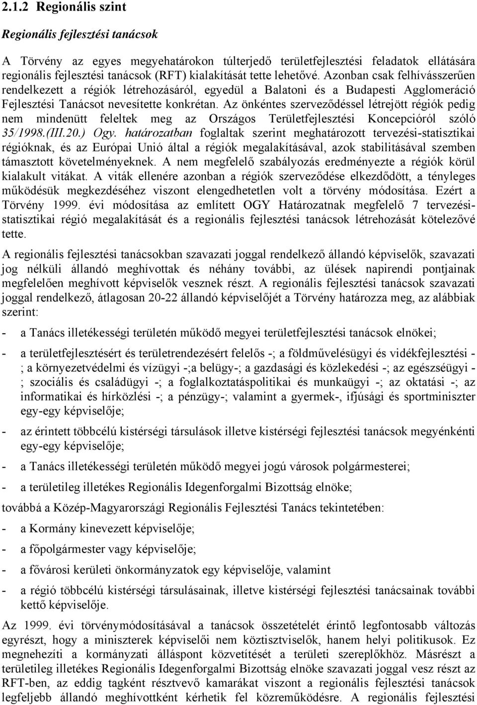 Az önkéntes szerveződéssel létrejött régiók pedig nem mindenütt feleltek meg az Országos Területfejlesztési Koncepcióról szóló 35/1998.(III.20.) Ogy.