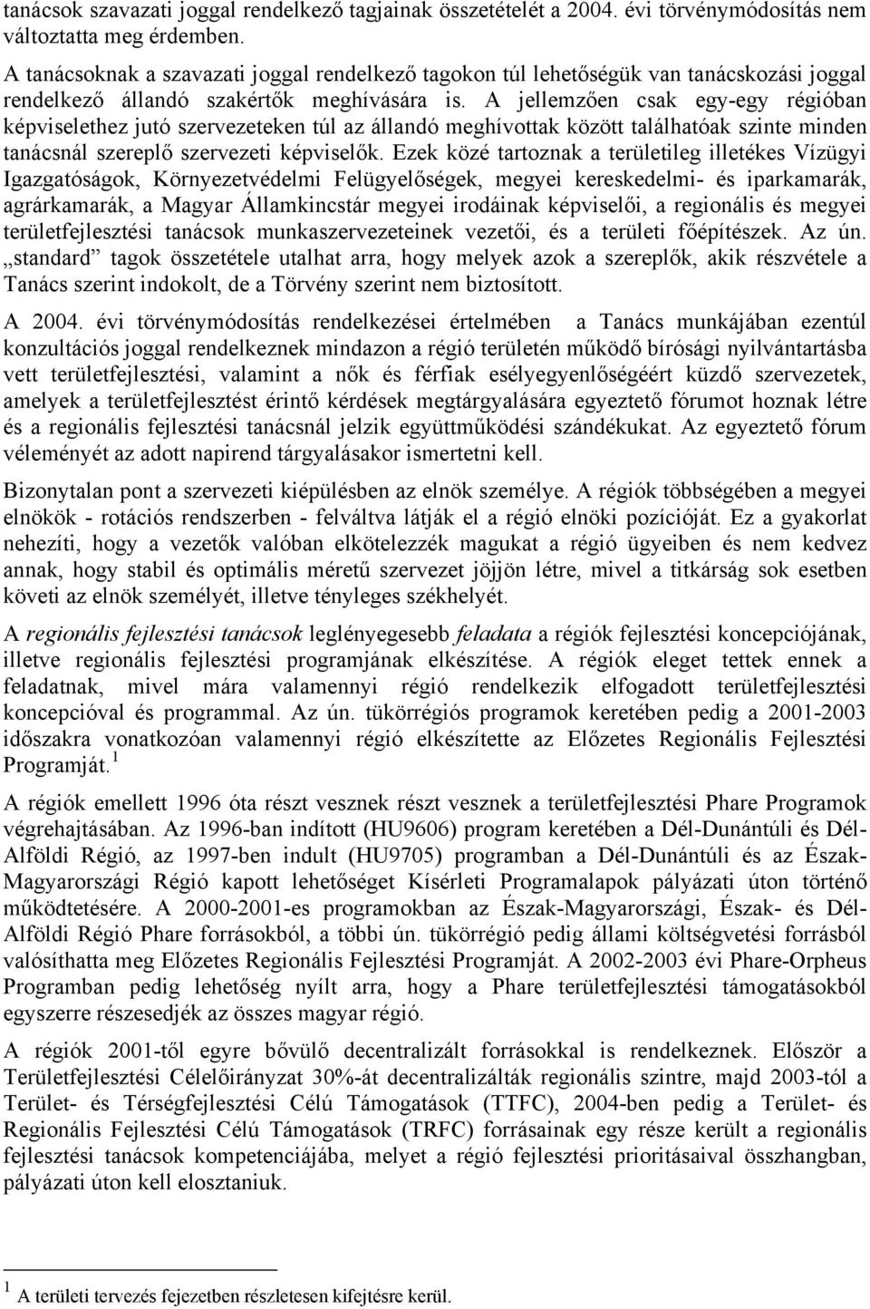 A jellemzően csak egy-egy régióban képviselethez jutó szervezeteken túl az állandó meghívottak között találhatóak szinte minden tanácsnál szereplő szervezeti képviselők.