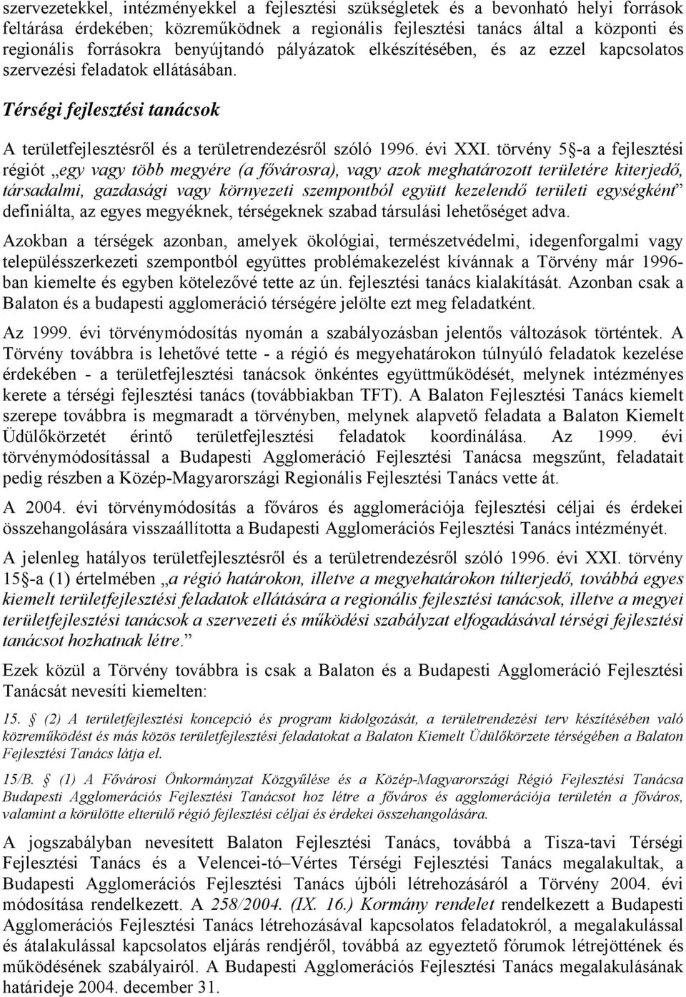 törvény 5 -a a fejlesztési régiót egy vagy több megyére (a fővárosra), vagy azok meghatározott területére kiterjedő, társadalmi, gazdasági vagy környezeti szempontból együtt kezelendő területi