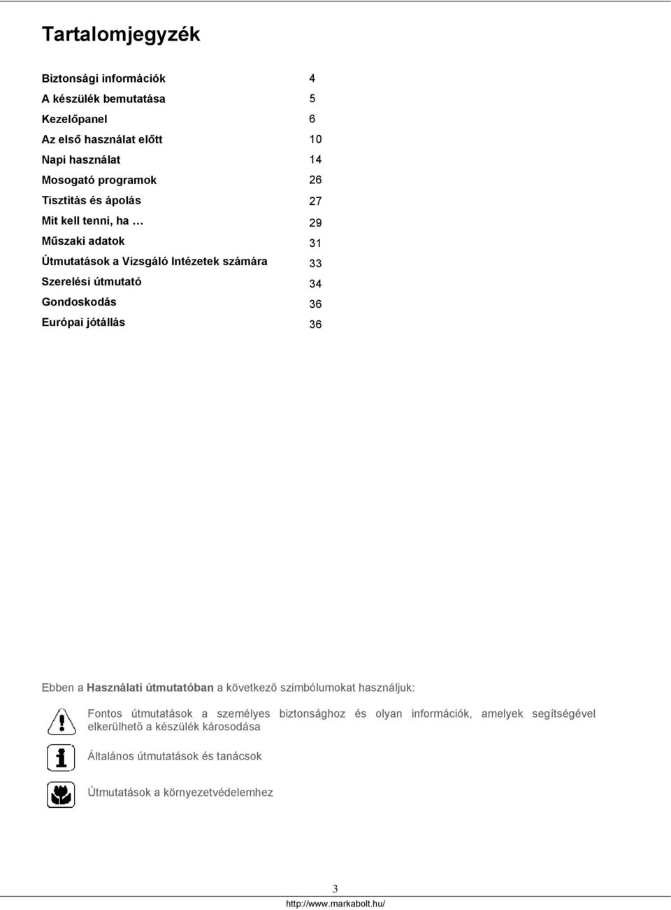 14 26 27 29 31 33 34 36 36 Ebben a Használati útmutatóban a következő szimbólumokat használjuk: Fontos útmutatások a személyes biztonsághoz és