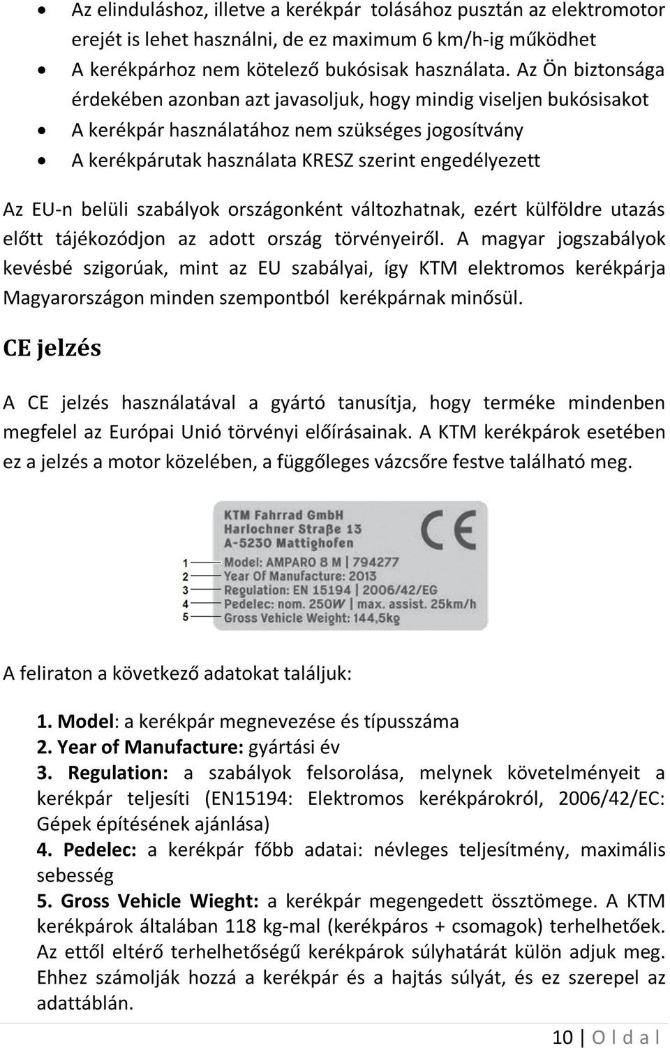 belüli szabályok országonként változhatnak, ezért külföldre utazás előtt tájékozódjon az adott ország törvényeiről.