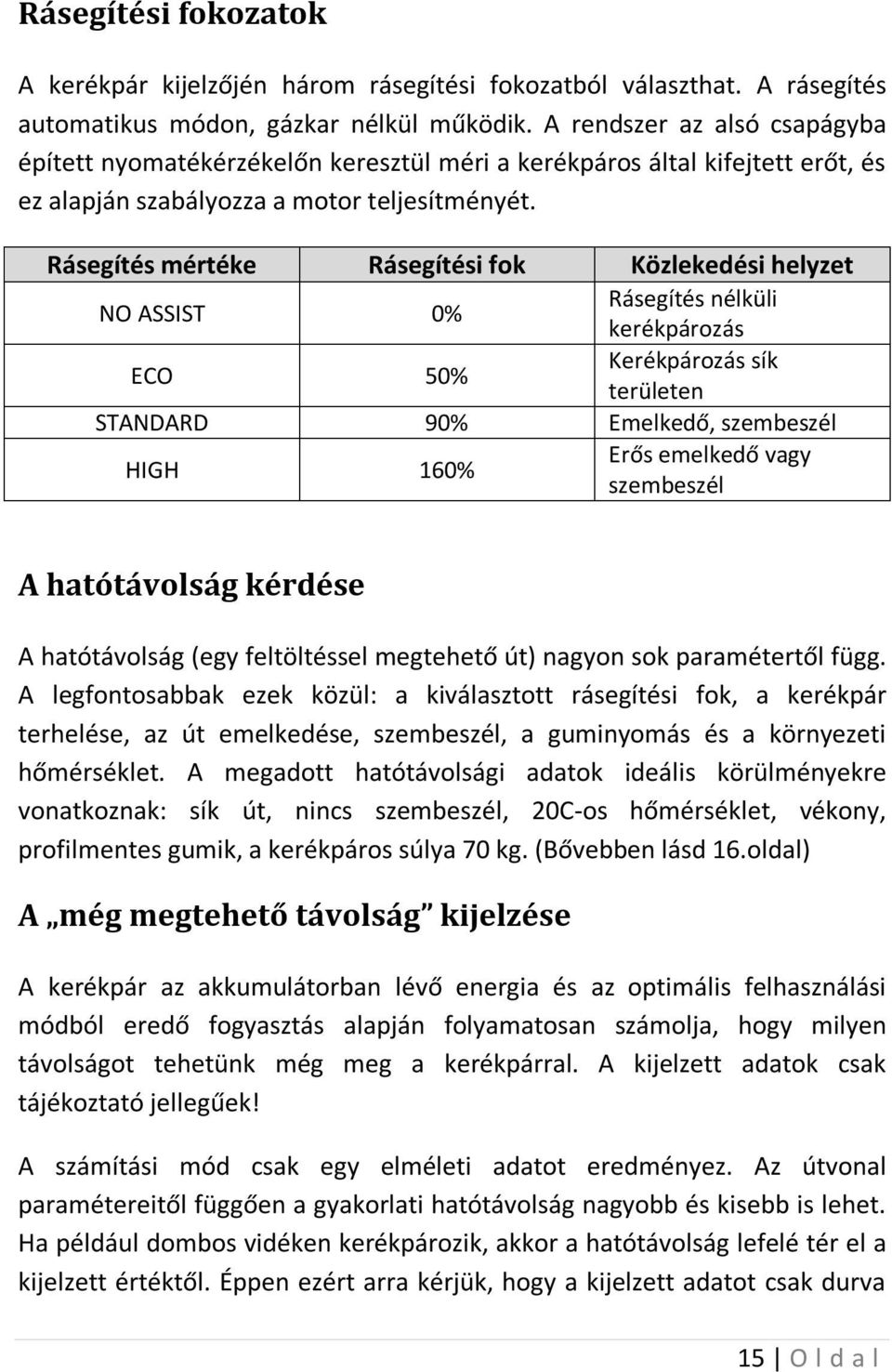 Rásegítés mértéke Rásegítési fok Közlekedési helyzet NO ASSIST 0% Rásegítés nélküli kerékpározás ECO 50% Kerékpározás sík területen STANDARD 90% Emelkedő, szembeszél HIGH 160% Erős emelkedő vagy